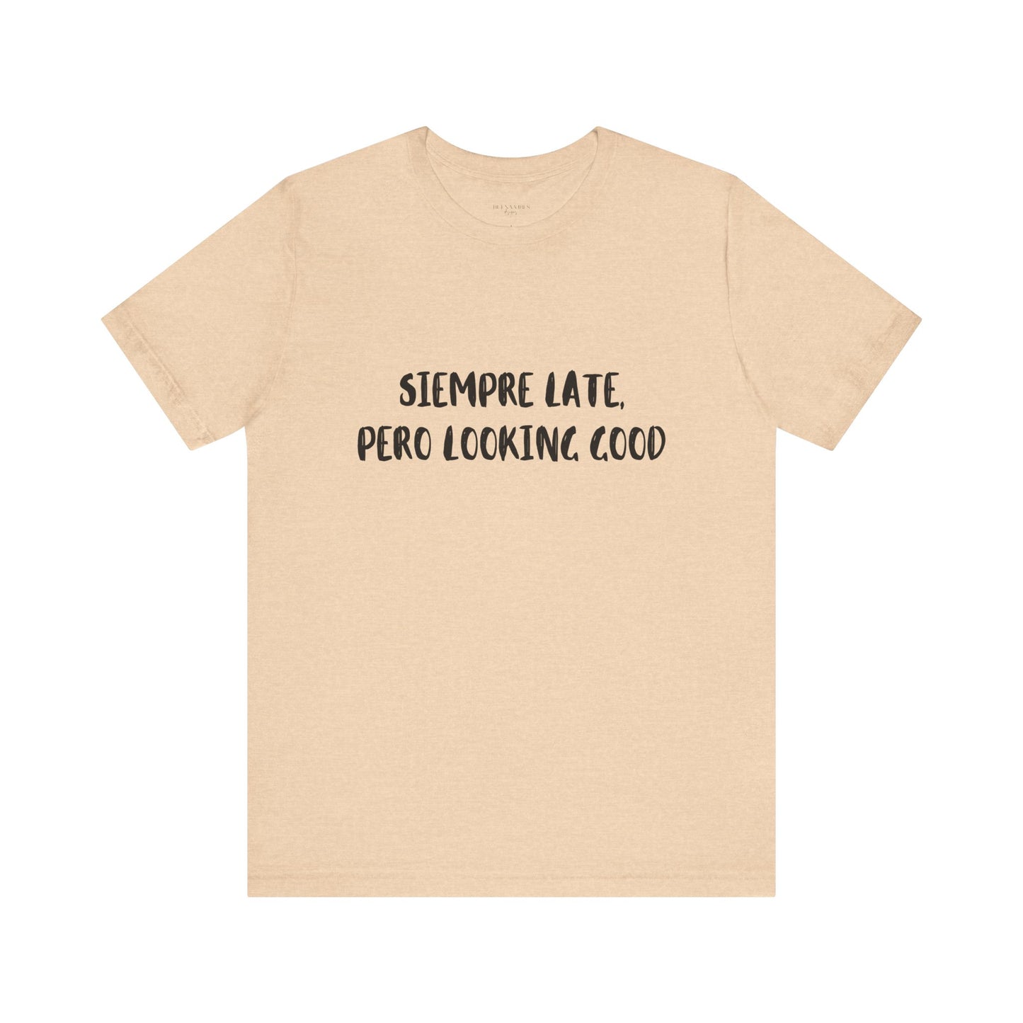 Siempre Late, Pero Looking Good- Short Sleeve Tee