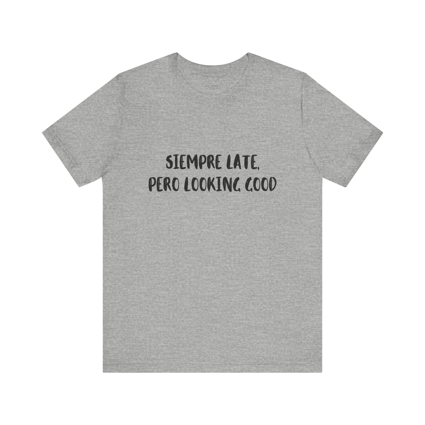 Siempre Late, Pero Looking Good- Short Sleeve Tee