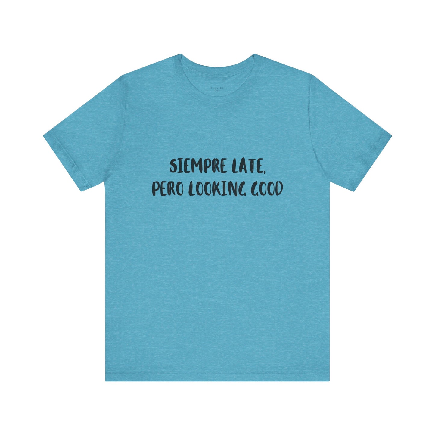 Siempre Late, Pero Looking Good- Short Sleeve Tee