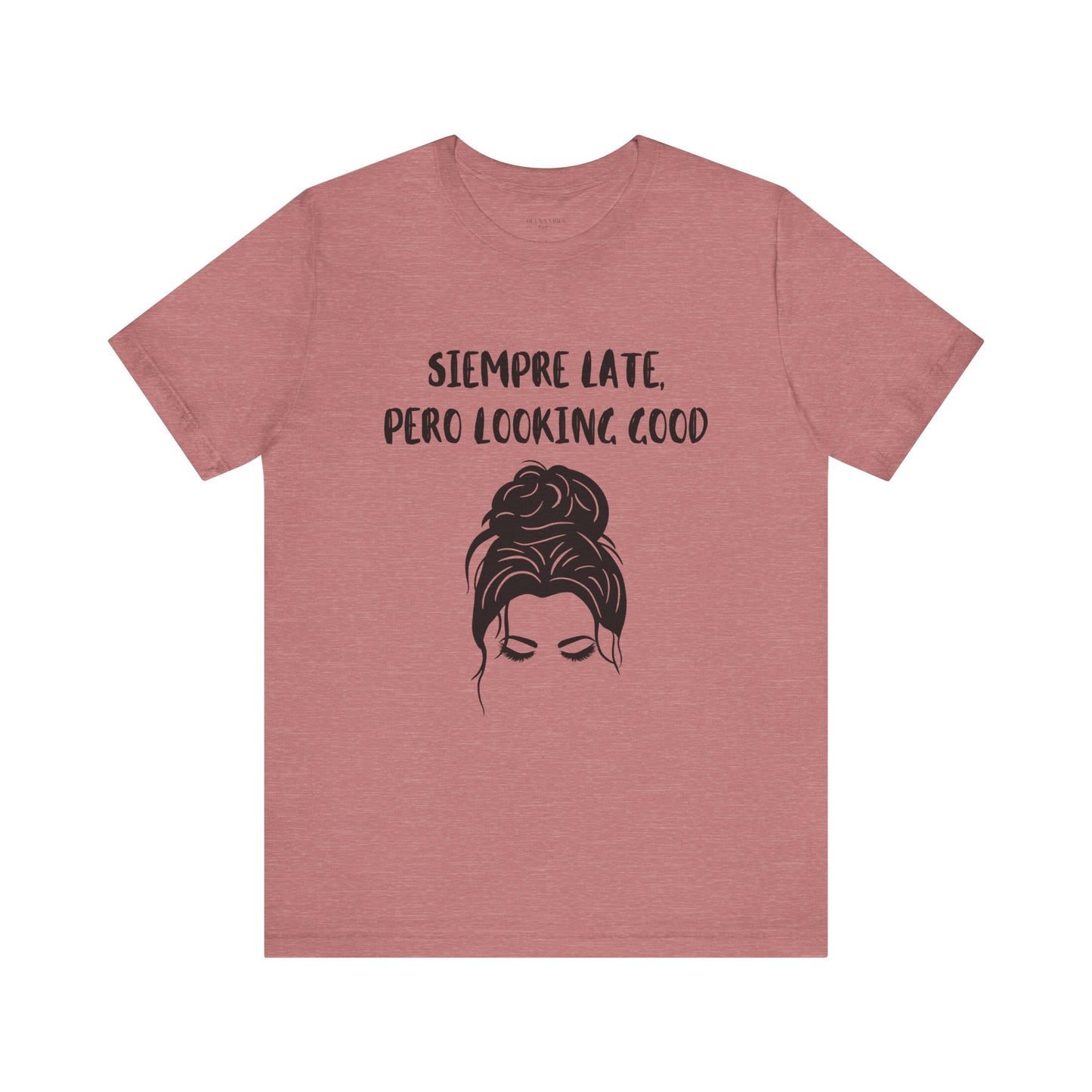 Siempre Late, Pero Looking Good - Messy Bun - Short Sleeve Tee
