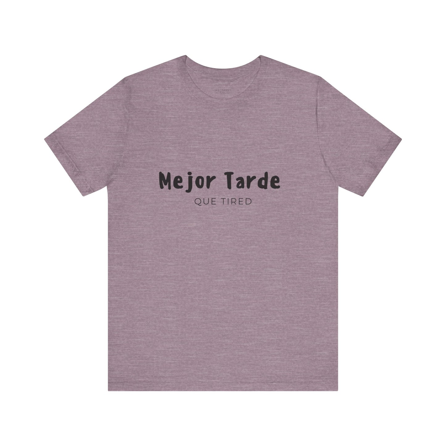 Mejor Tarde Que Tired - Short Sleeve Tee