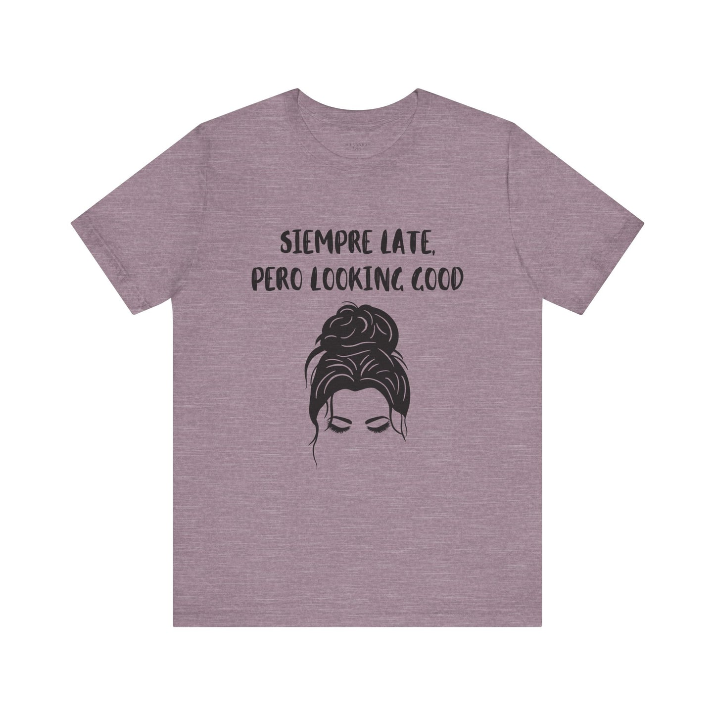 Siempre Late, Pero Looking Good - Messy Bun - Short Sleeve Tee
