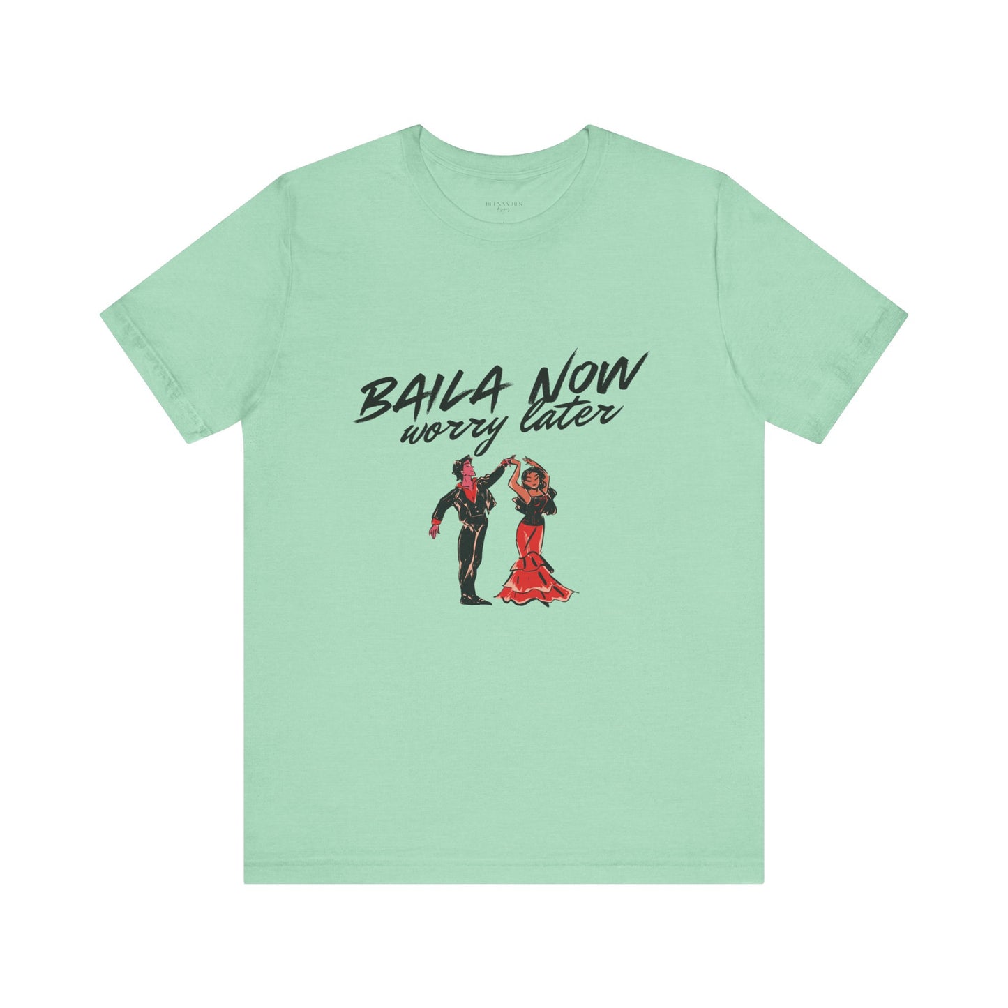 Baila Now, Worry Later - Short Sleeve Tee