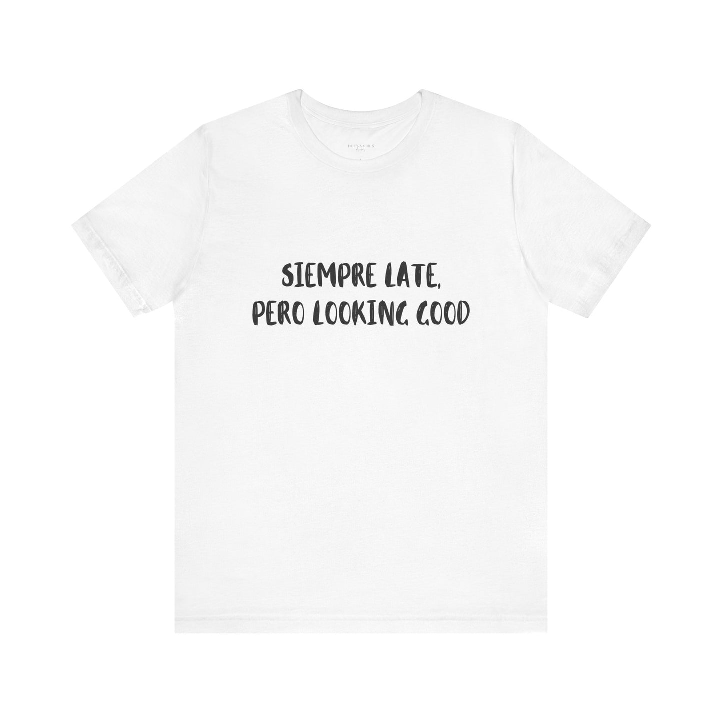 Siempre Late, Pero Looking Good- Short Sleeve Tee