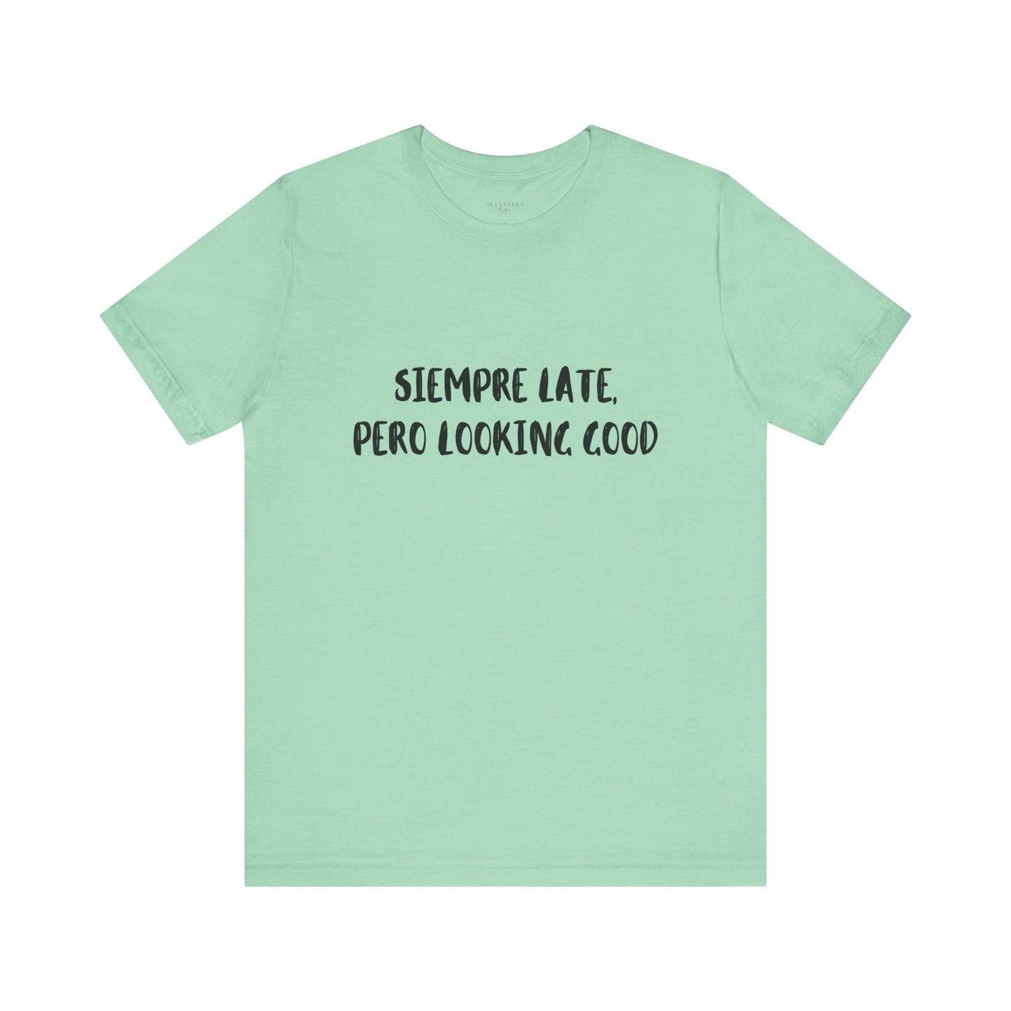 Siempre Late, Pero Looking Good- Short Sleeve Tee