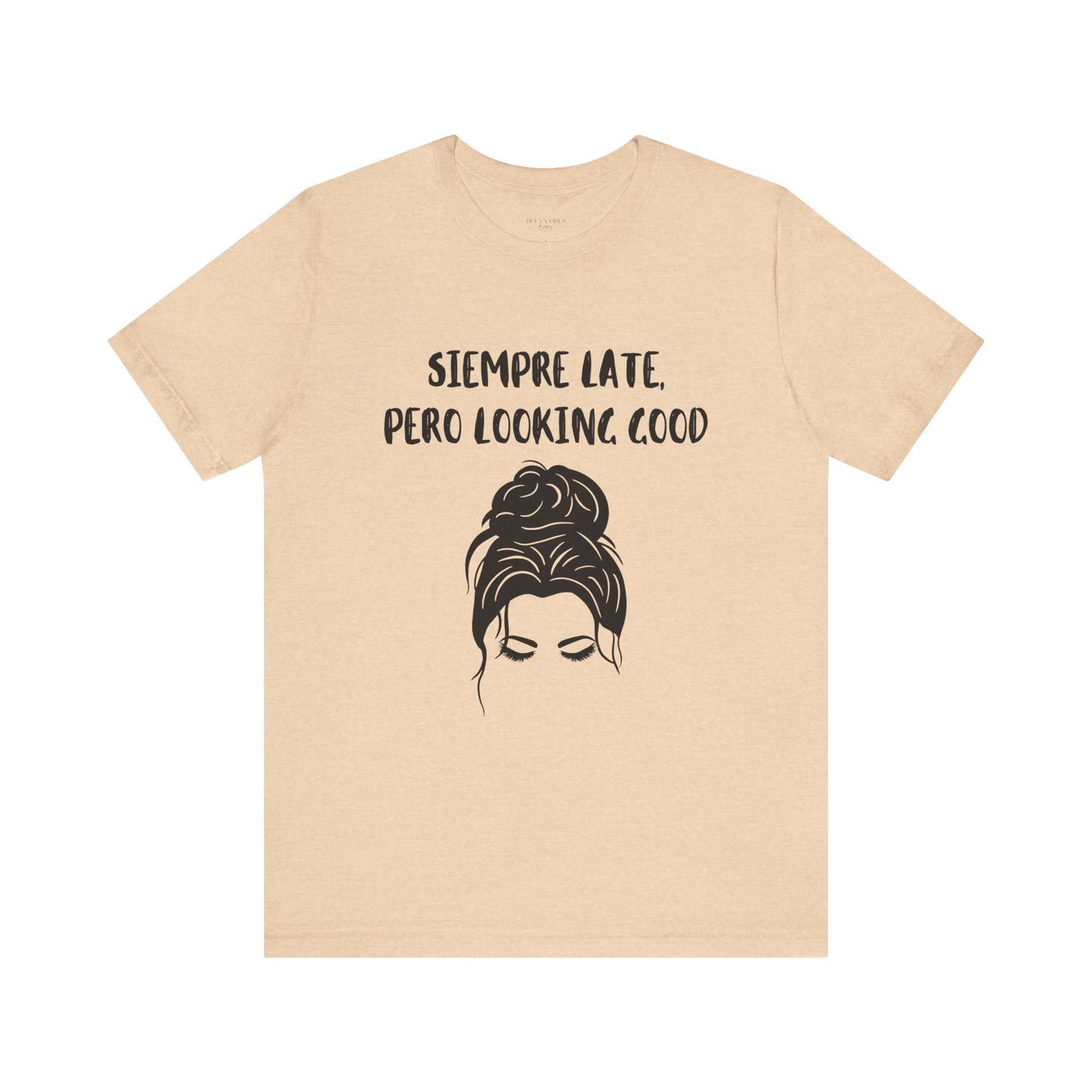 Siempre Late, Pero Looking Good - Messy Bun - Short Sleeve Tee