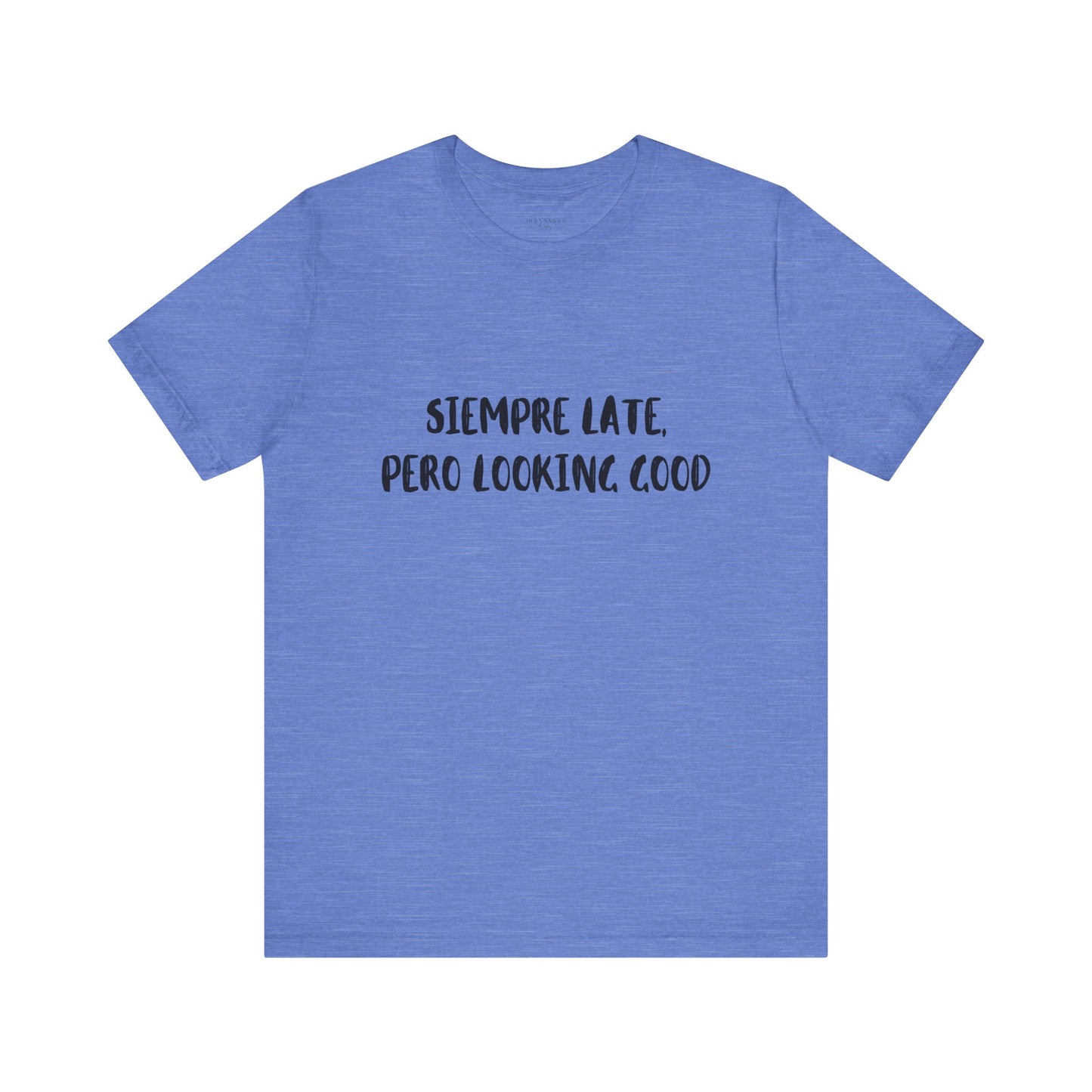 Siempre Late, Pero Looking Good- Short Sleeve Tee