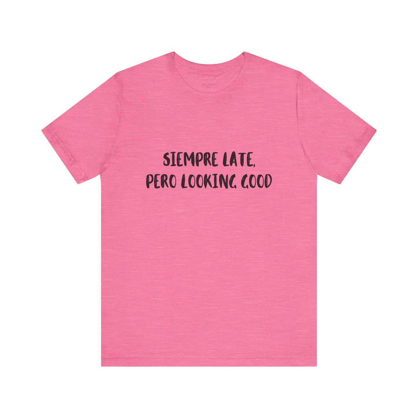 Siempre Late, Pero Looking Good- Short Sleeve Tee