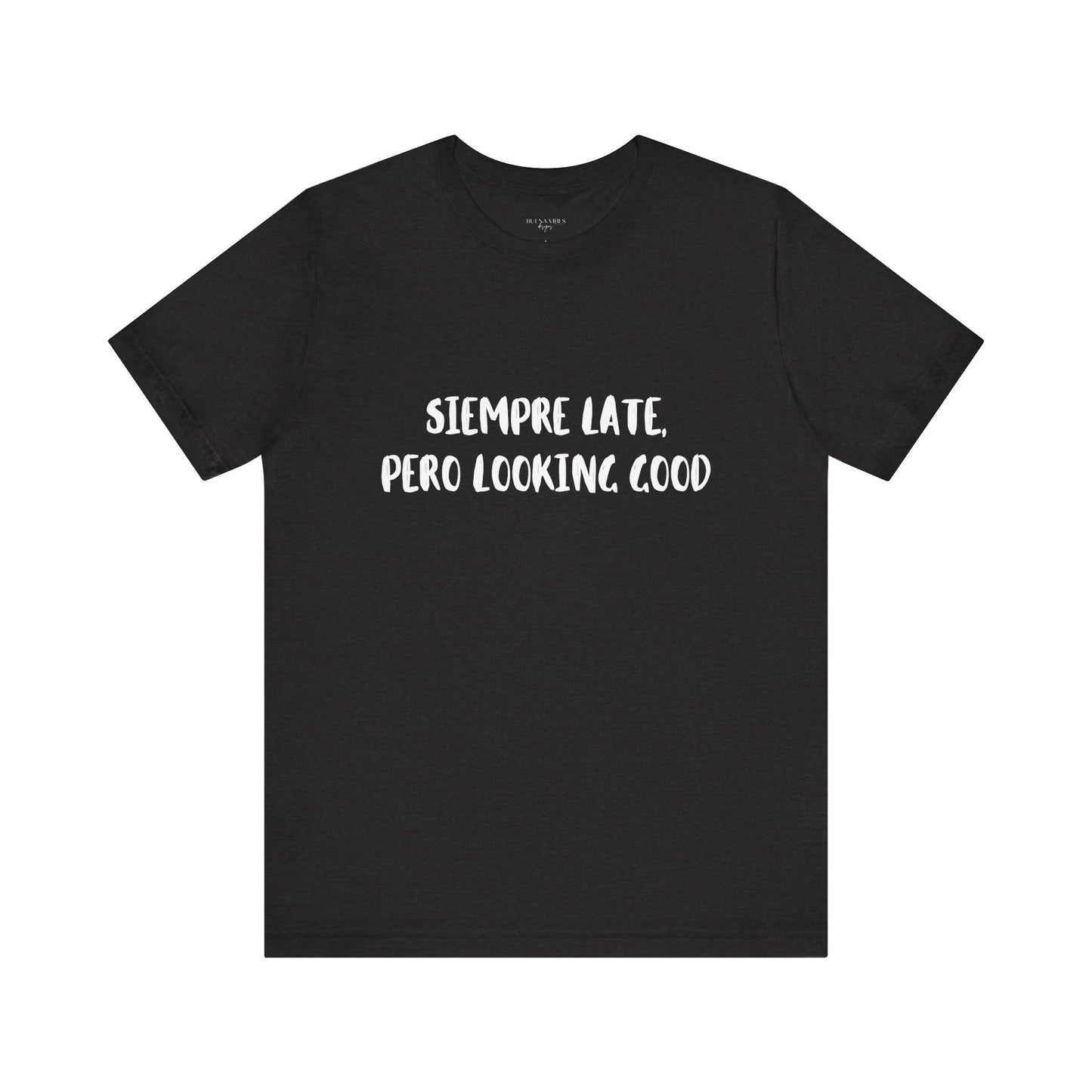 Siempre Late, Pero Looking Good- Short Sleeve Tee