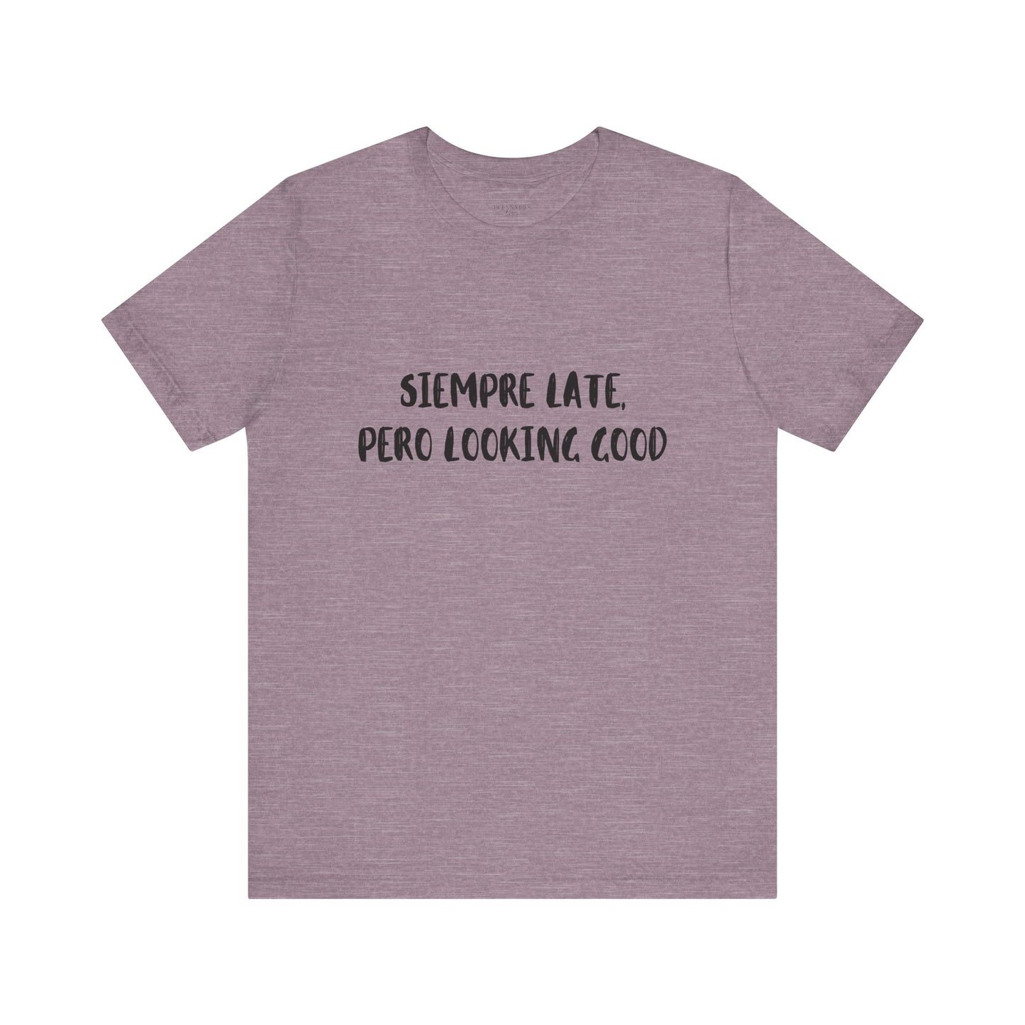Siempre Late, Pero Looking Good- Short Sleeve Tee