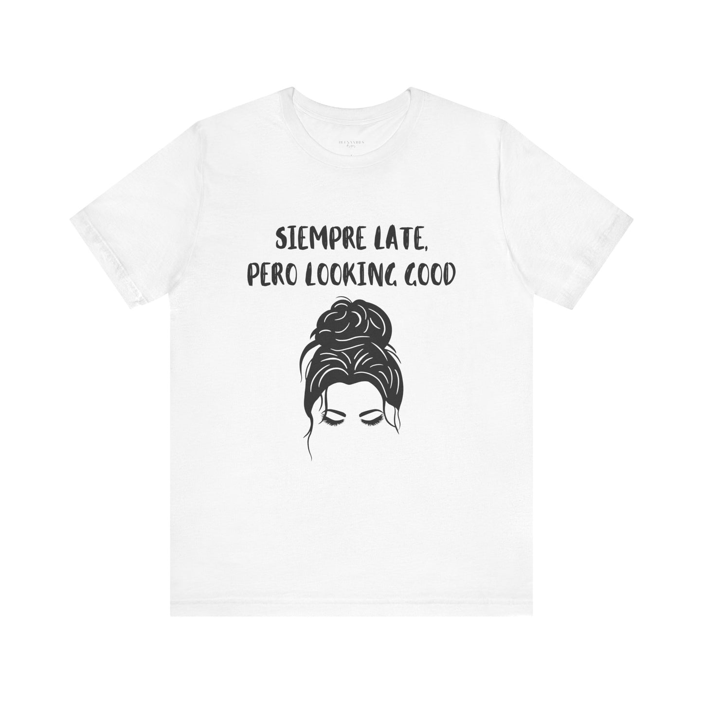 Siempre Late, Pero Looking Good - Messy Bun - Short Sleeve Tee