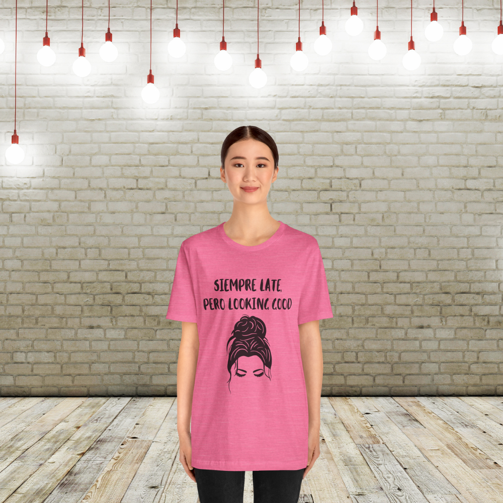 Siempre Late, Pero Looking Good - Messy Bun - Short Sleeve Tee