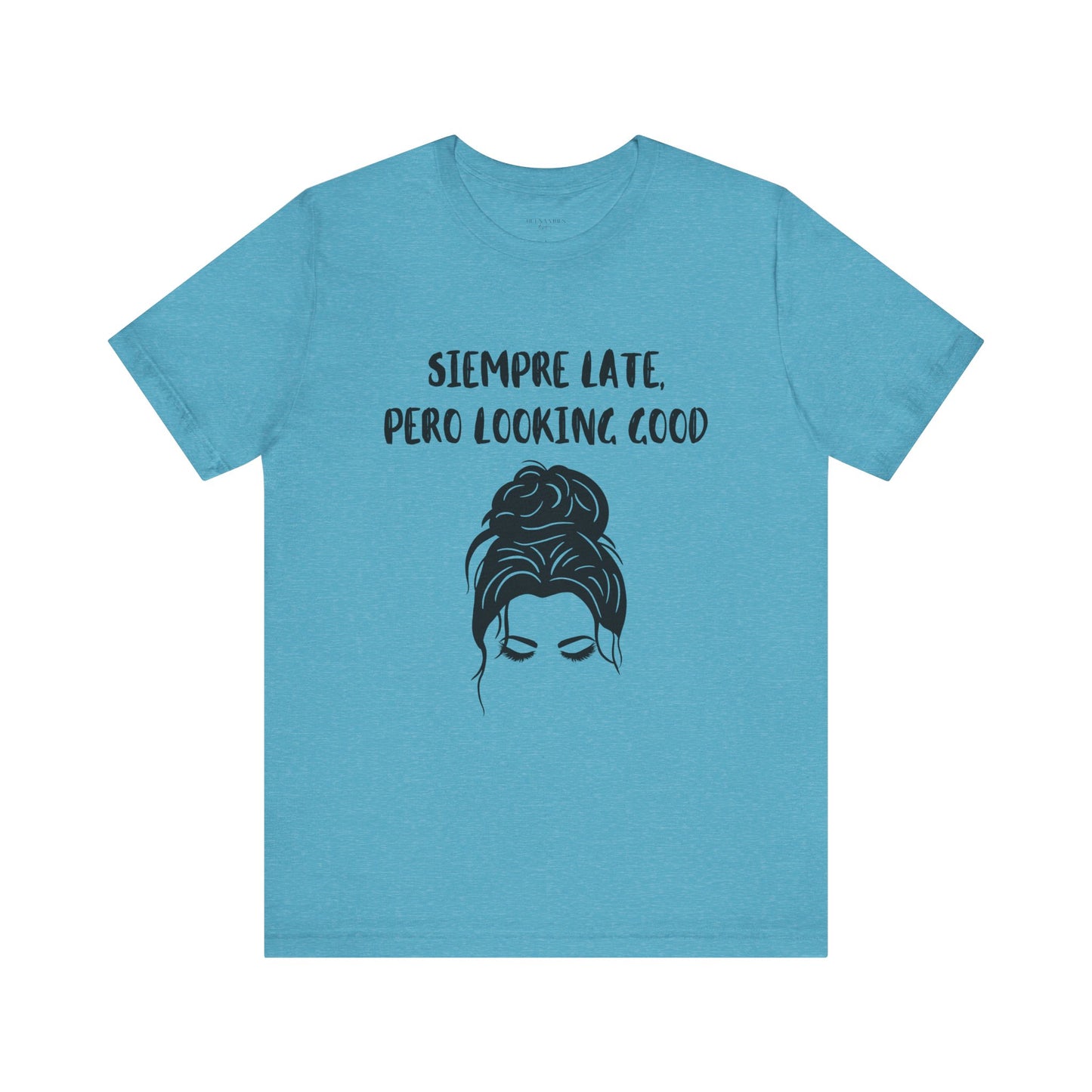 Siempre Late, Pero Looking Good - Messy Bun - Short Sleeve Tee