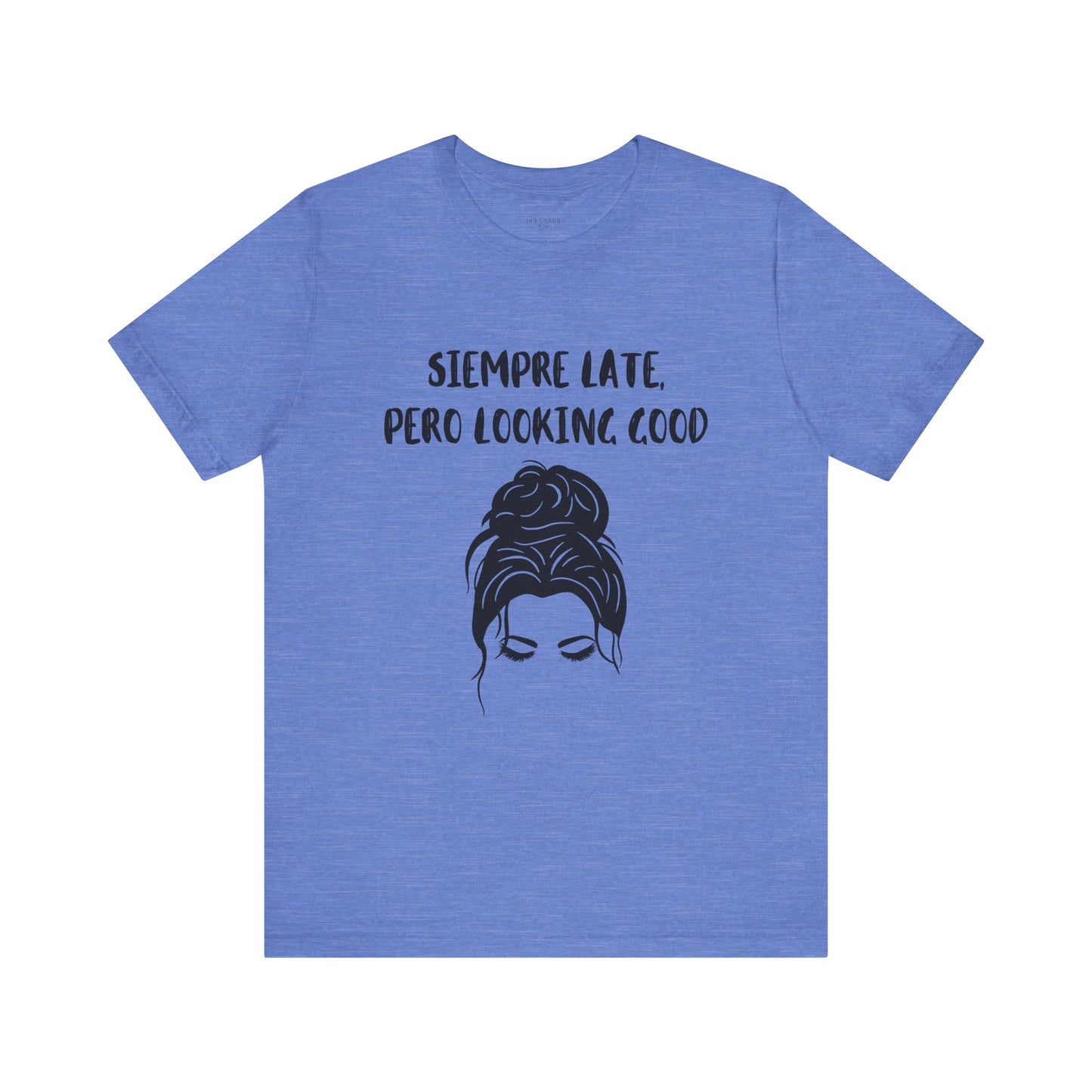 Siempre Late, Pero Looking Good - Messy Bun - Short Sleeve Tee