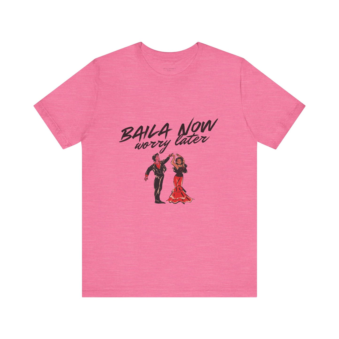 Baila Now, Worry Later - Short Sleeve Tee
