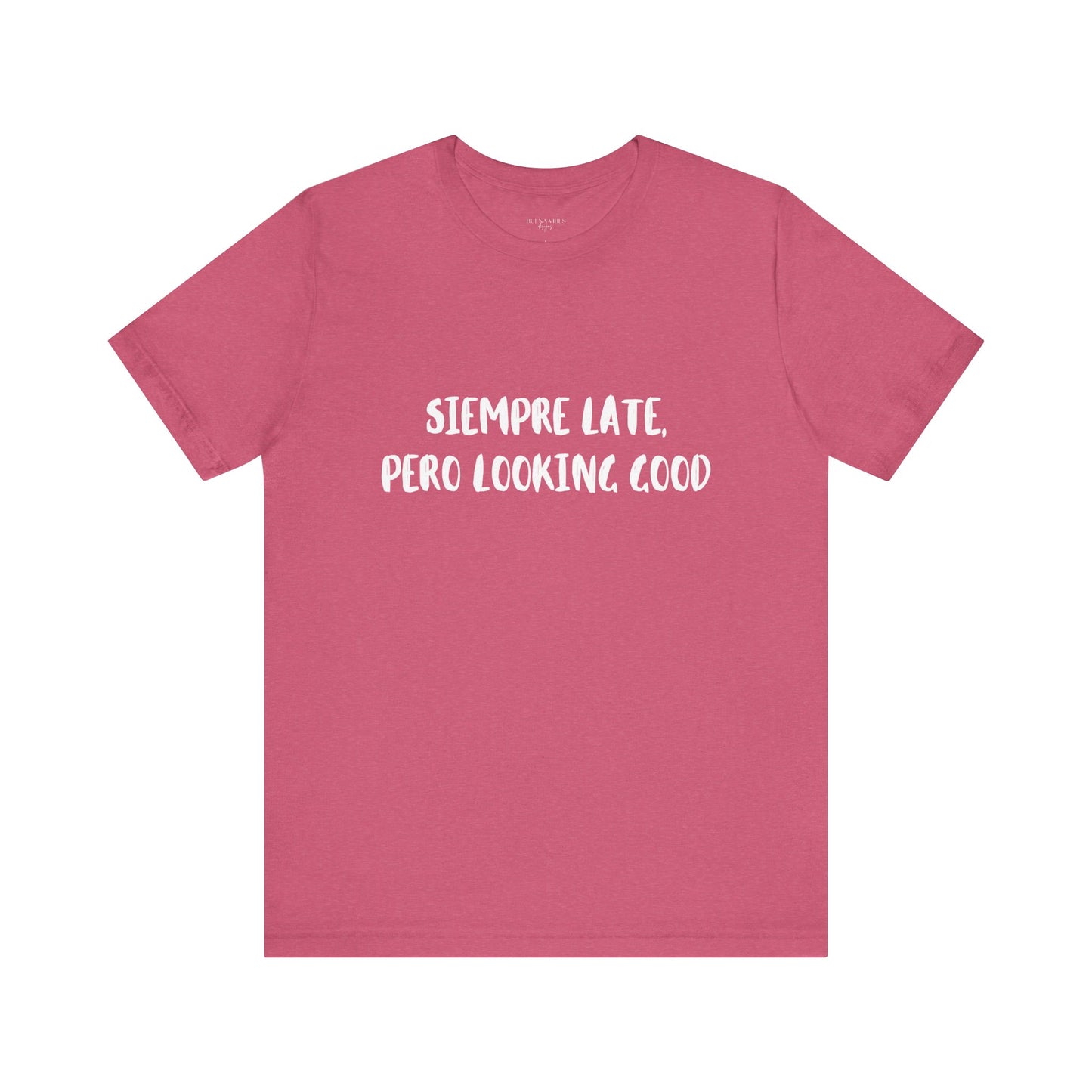 Siempre Late, Pero Looking Good- Short Sleeve Tee