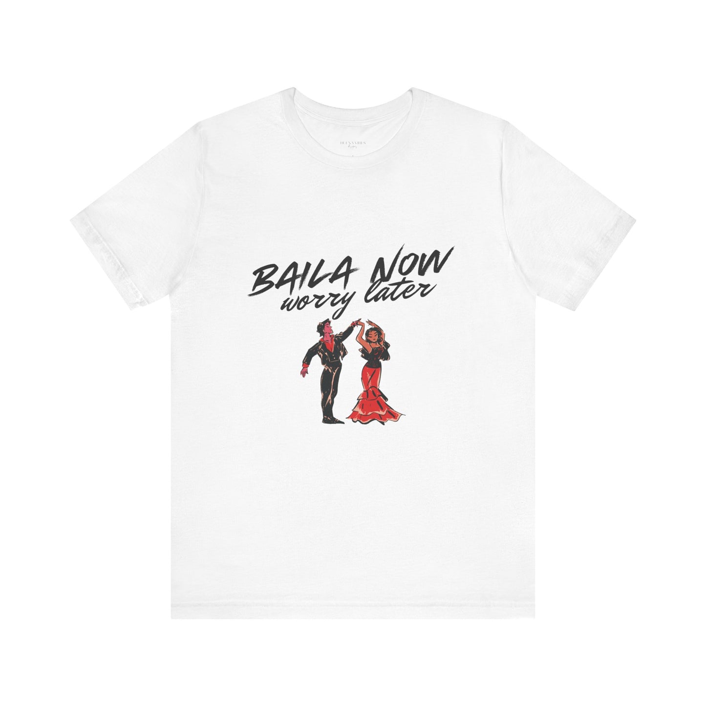 Baila Now, Worry Later - Short Sleeve Tee