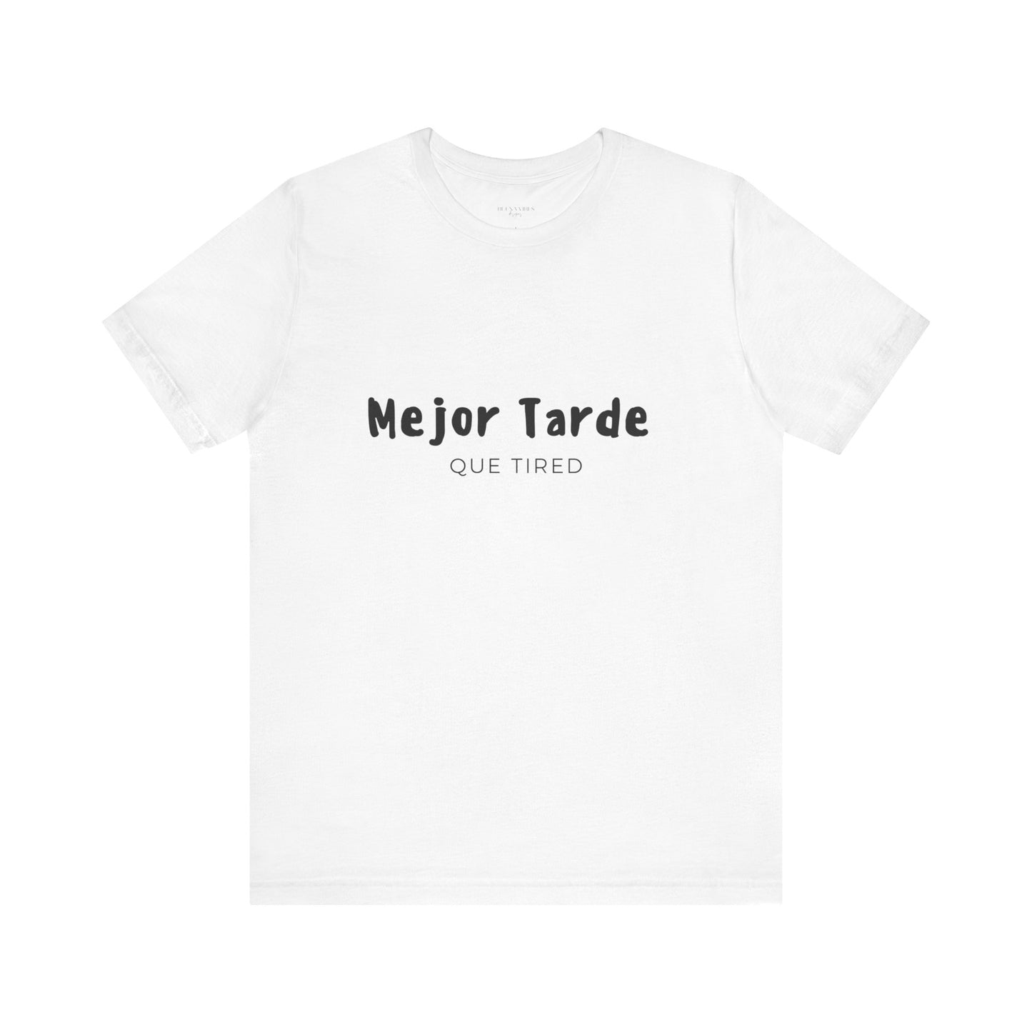 Mejor Tarde Que Tired - Short Sleeve Tee