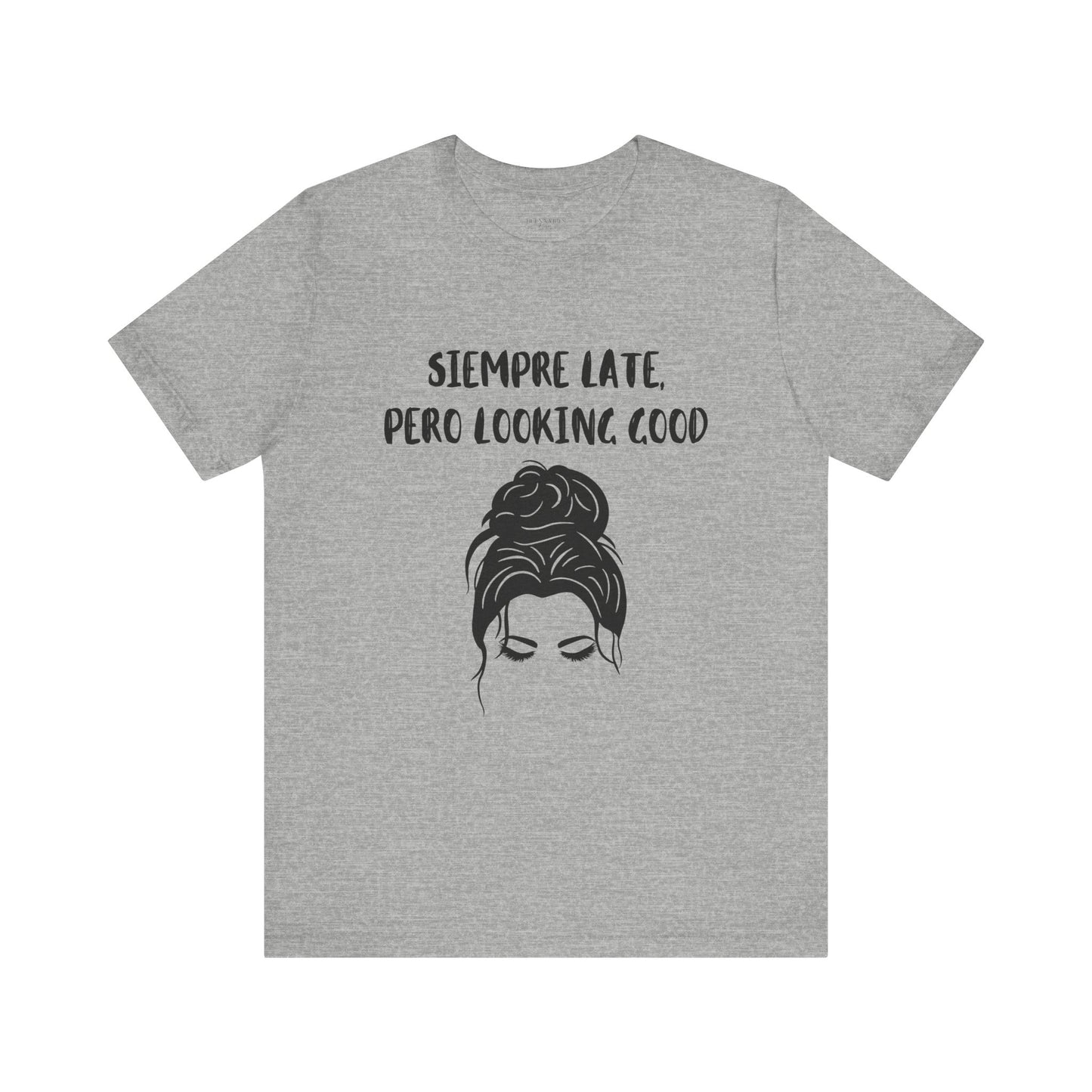 Siempre Late, Pero Looking Good - Messy Bun - Short Sleeve Tee