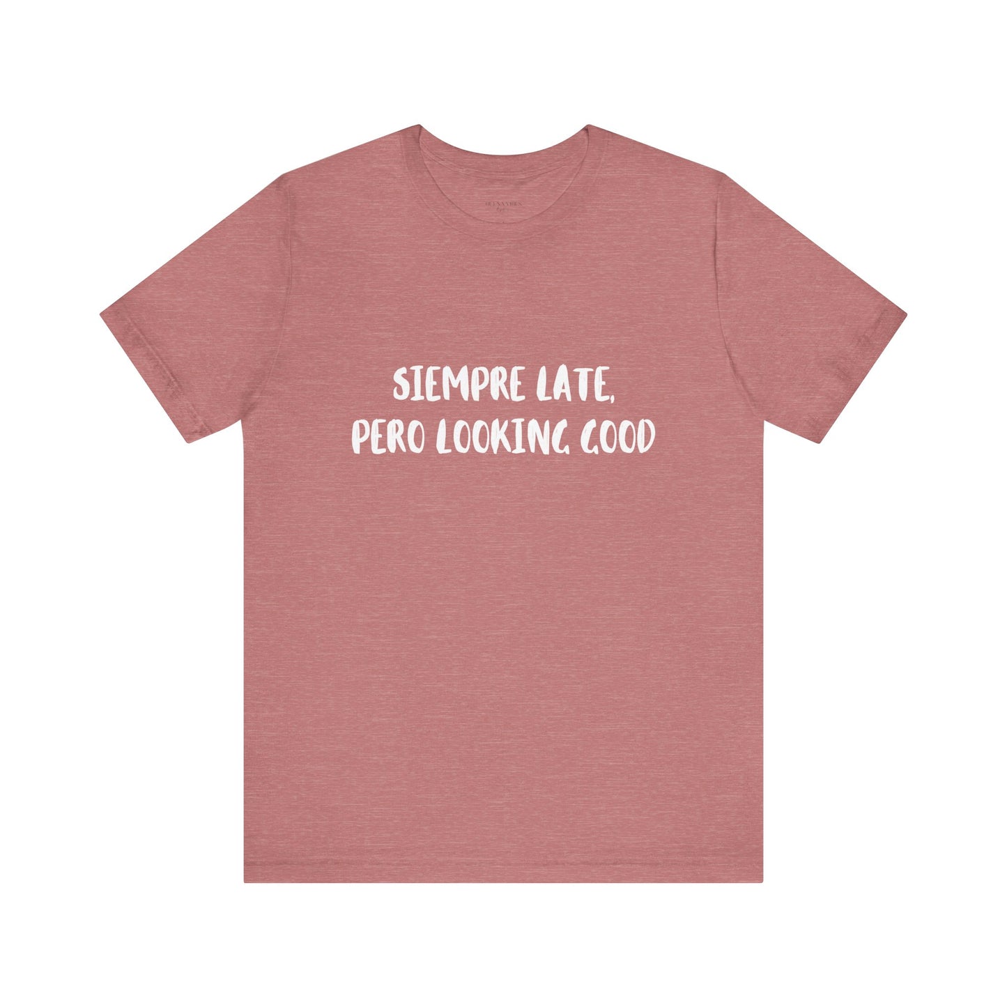 Siempre Late, Pero Looking Good- Short Sleeve Tee