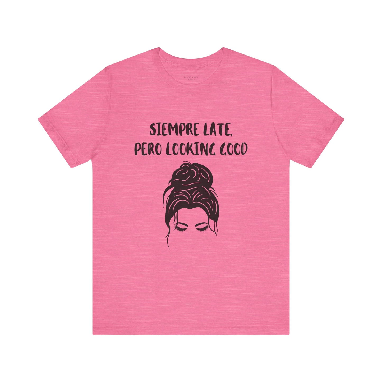 Siempre Late, Pero Looking Good - Messy Bun - Short Sleeve Tee
