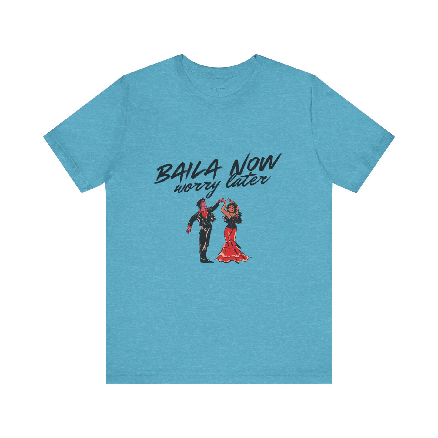 Baila Now, Worry Later - Short Sleeve Tee