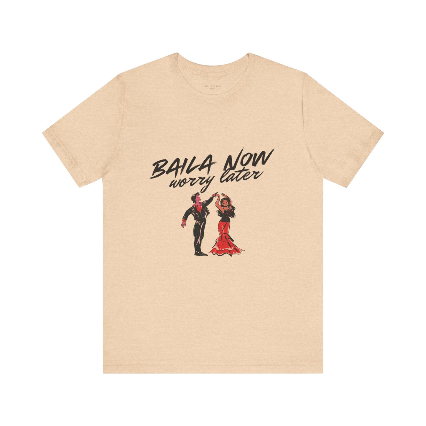 Baila Now, Worry Later - Short Sleeve Tee