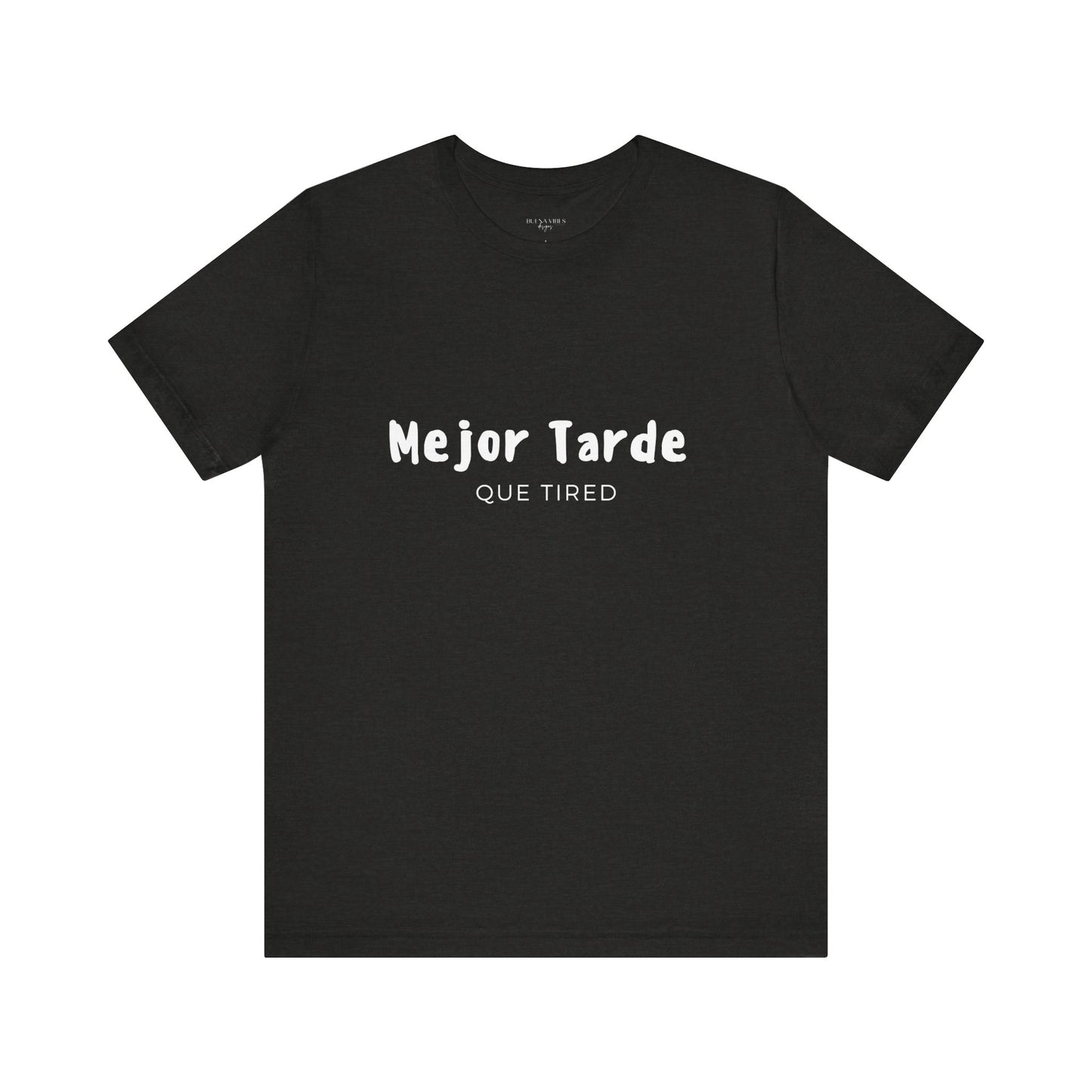 Mejor Tarde Que Tired - Short Sleeve Tee
