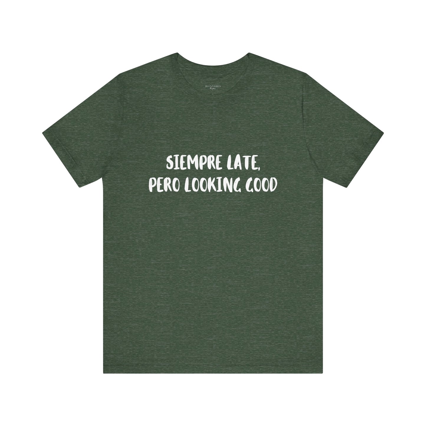 Siempre Late, Pero Looking Good- Short Sleeve Tee