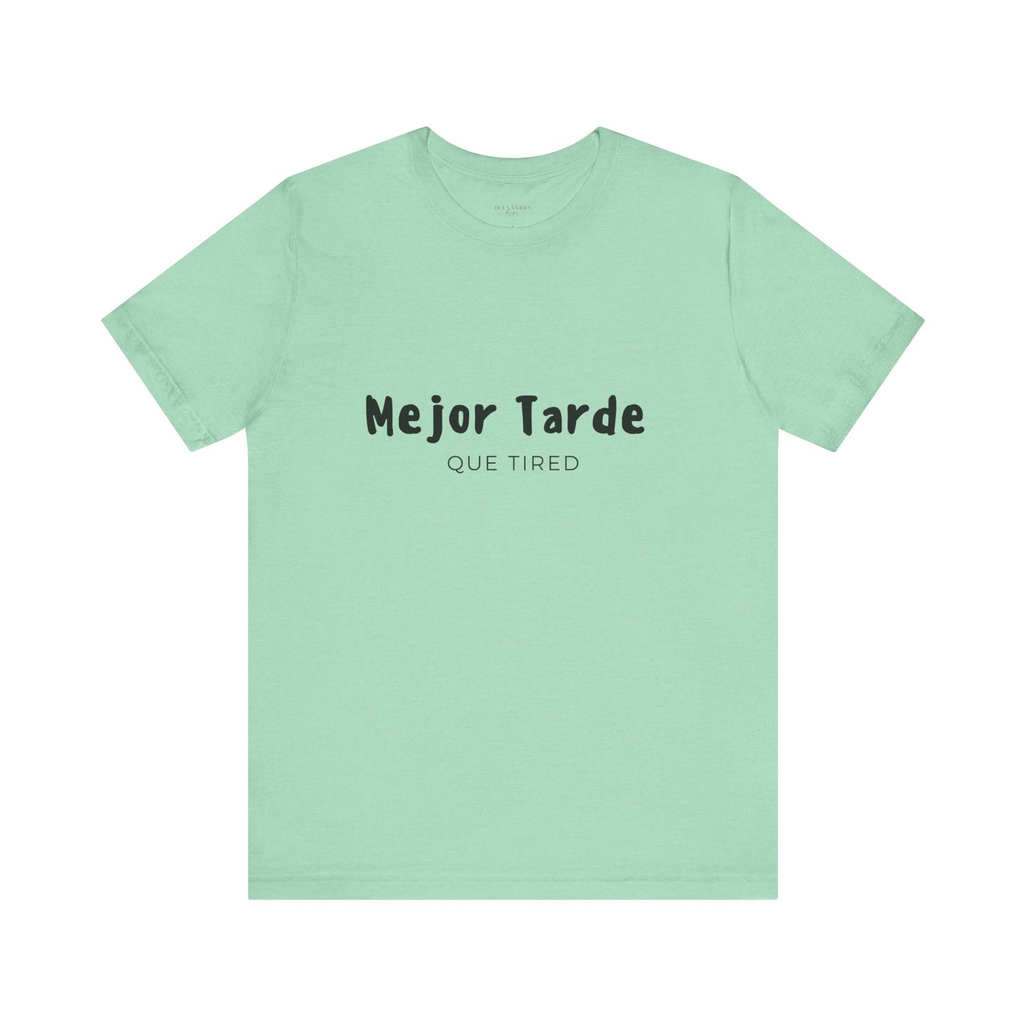 Mejor Tarde Que Tired - Short Sleeve Tee