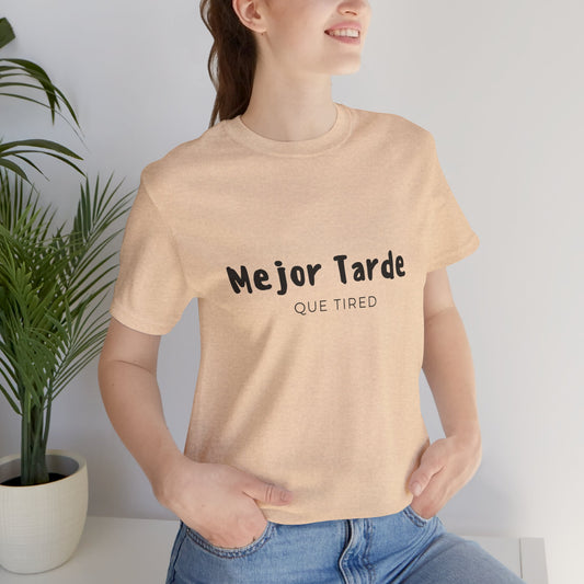 Mejor Tarde Que Tired - Short Sleeve Tee