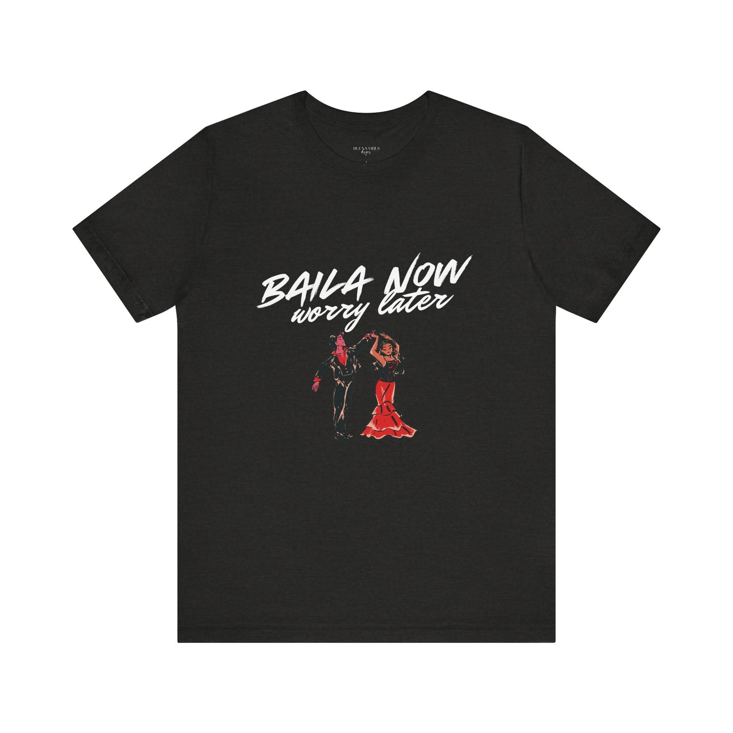 Baila Now, Worry Later - Short Sleeve Tee